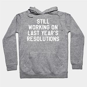 Still Working on Last Year's Resolutions Funny Saying Sarcastic New Year Resolution  Hoodie TP1501