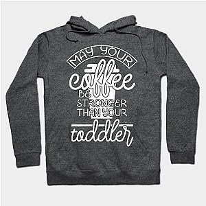 May your coffee be stronger than your toddler  Hoodie TP1501