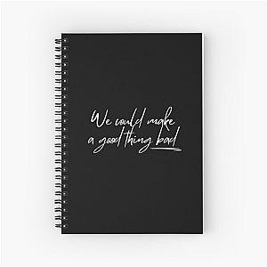 We could make a good thing bad 
 Daisy Jones and The Six Spiral Notebook