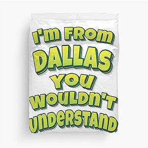 I'm from Dallas. You Wouldn't Understand Duvet Cover