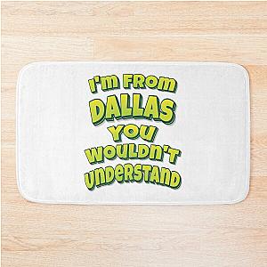 I'm from Dallas Wouldn't Understand Bath Mat