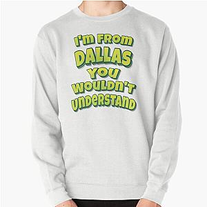 I'm From Dallas You Wouldn't Understand Sweatshirt