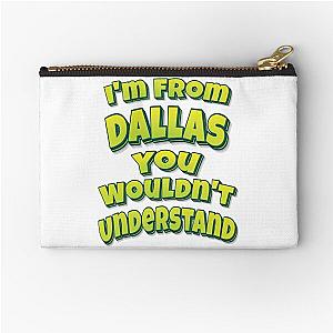 I'm from Dallas You Wouldn't Understand Zip Pouch