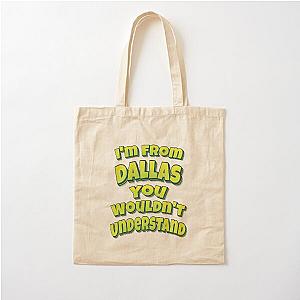 I'm from Dallas, You Wouldn't Understand Cotton Tote Bag
