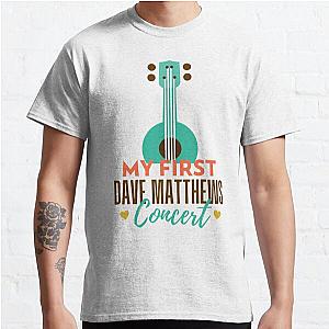My First Dave Matthews Concert Fun Dave Matthews Classic T-Shirt
