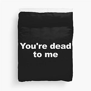 You're dead to me Duvet Cover