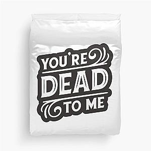 You're Dead To Me Duvet Cover