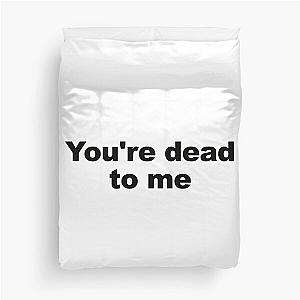 You're dead to me Duvet Cover