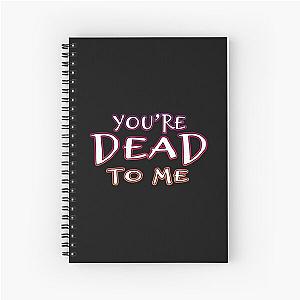 You're Dead To Me Spiral Notebook