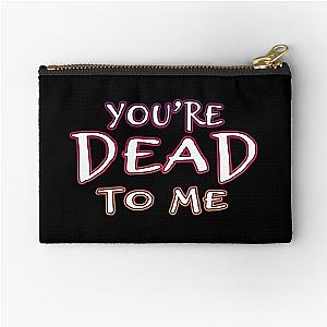 You're Dead To Me Zipper Pouch