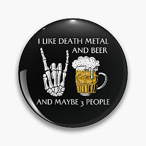 I Like Death Metal And Beer For Heavy Metal Band And Rock Metal Band As A Death Metal Band Pin