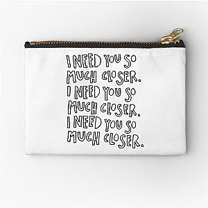 I need you so much closer death cab for cutie  Zipper Pouch