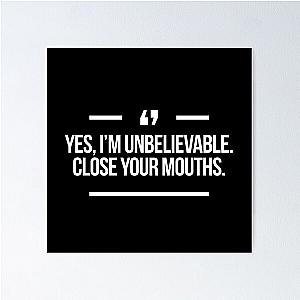 Yes, I'm Unbelievable. Close Your Mouths Quote Inspired by Desperate Housewives in Black Poster