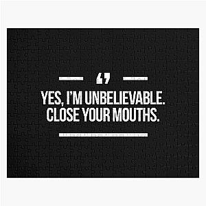 Yes I'm unbelievable Close your mouths quote inspired by Desperate Housewives in black Jigsaw Puzzle