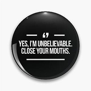 Yes I'm Unbelievable Close Your Mouths Quote Inspired by Desperate Housewives in Black Pin