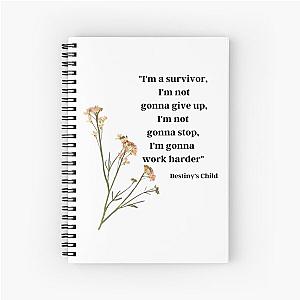 "I'm a survivor, I'm not gonna give up, I'm not gonna stop, I'm gonna work harder" - Destiny's Child, "Survivor" Spiral Notebook