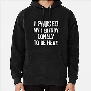 I Paused My Destroy Lonely To Be Here Pullover Hoodie RB1910