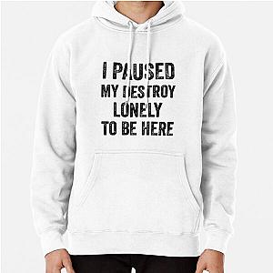 I Paused My Destroy Lonely To Be Here Pullover Hoodie RB1910