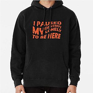 i paused my destroy lonely to be here Pullover Hoodie RB1910