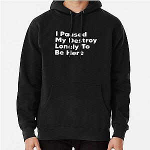 I Paused My Destroy Lonely To Be Here Pullover Hoodie RB1910