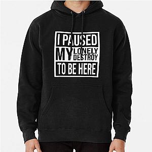 I Paused My Destroy Lonely To Be Here Pullover Hoodie RB1910