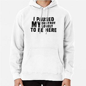 I Paused My Destroy Lonely To Be Here                 Pullover Hoodie RB1910