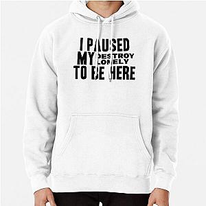 I Paused My Destroy Lonely To Be Here             Pullover Hoodie RB1910