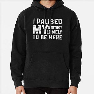 I Paused My Destroy Lonely To Be Here Pullover Hoodie RB1910