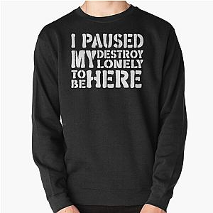 Funny I Paused My Destroy Lonely To Be Here      Pullover Sweatshirt RB1910