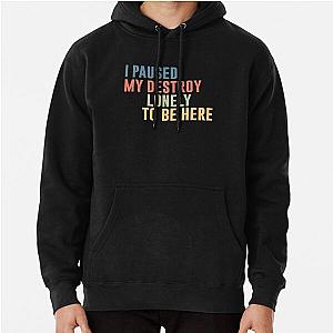 I Paused My Destroy Lonely To Be Here  Pullover Hoodie RB1910