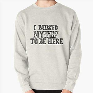 i paused my destroy lonely to be here Pullover Sweatshirt RB1910