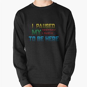 i paused my destroy lonely to be here Pullover Sweatshirt RB1910