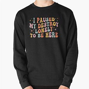 i paused my destroy lonely to be here Pullover Sweatshirt RB1910