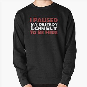 I Paused My Destroy Lonely To Be Here Pullover Sweatshirt RB1910