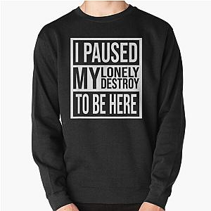 I Paused My Destroy Lonely To Be Here Pullover Sweatshirt RB1910