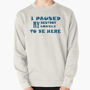 I paused my destroy lonely to be here   Pullover Sweatshirt RB1910