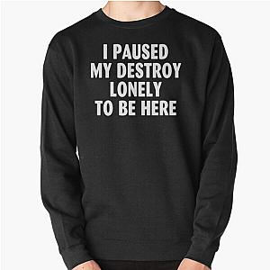 I Paused My Destroy Lonely To Be Here Pullover Sweatshirt RB1910