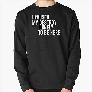 I Paused My Destroy Lonely To Be Here Funny Quote Pullover Sweatshirt RB1910