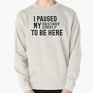 Paused My Destroy Lonely To Be Here             Pullover Sweatshirt RB1910