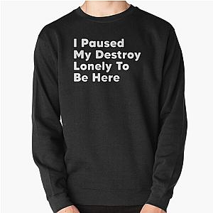 I Paused My Destroy Lonely To Be Here Pullover Sweatshirt RB1910