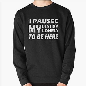 i paused my destroy lonely to be here Pullover Sweatshirt RB1910