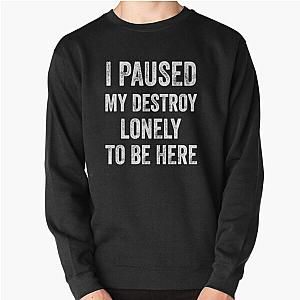 I Paused My Destroy Lonely To Be Here Pullover Sweatshirt RB1910