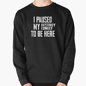 i paused my destroy lonely to be here Pullover Sweatshirt RB1910