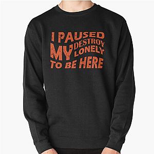 i paused my destroy lonely to be here Pullover Sweatshirt RB1910