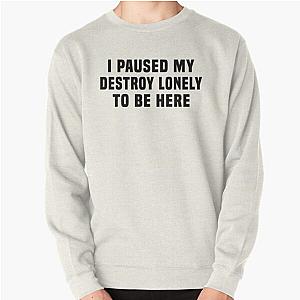 I Paused My Destroy Lonely To Be Here Nice     Pullover Sweatshirt RB1910