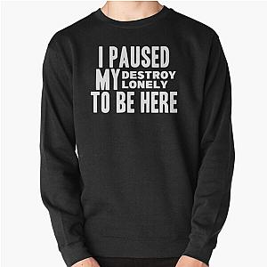 I Paused My Destroy Lonely To Be Here Pullover Sweatshirt RB1910