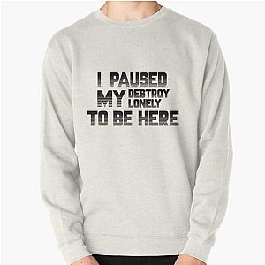 i paused my destroy lonely to be here Pullover Sweatshirt RB1910