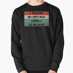 I Paused My Destroy Lonely To Be Here   Pullover Sweatshirt RB1910