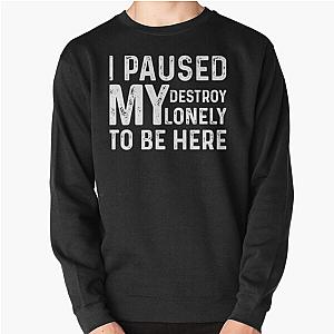 I Paused My Destroy Lonely To Be Here Pullover Sweatshirt RB1910