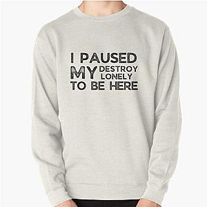 I Paused My Destroy Lonely To Be Here Pullover Sweatshirt RB1910